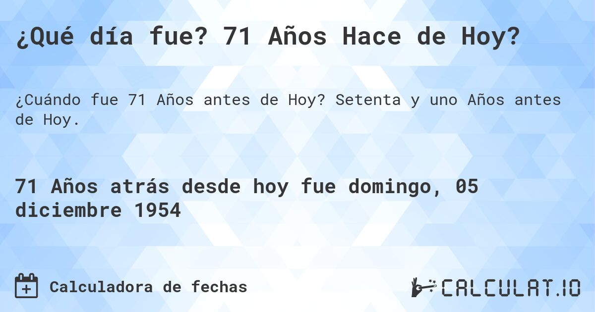 ¿Qué día fue? 71 Años Hace de Hoy?. Setenta y uno Años antes de Hoy.