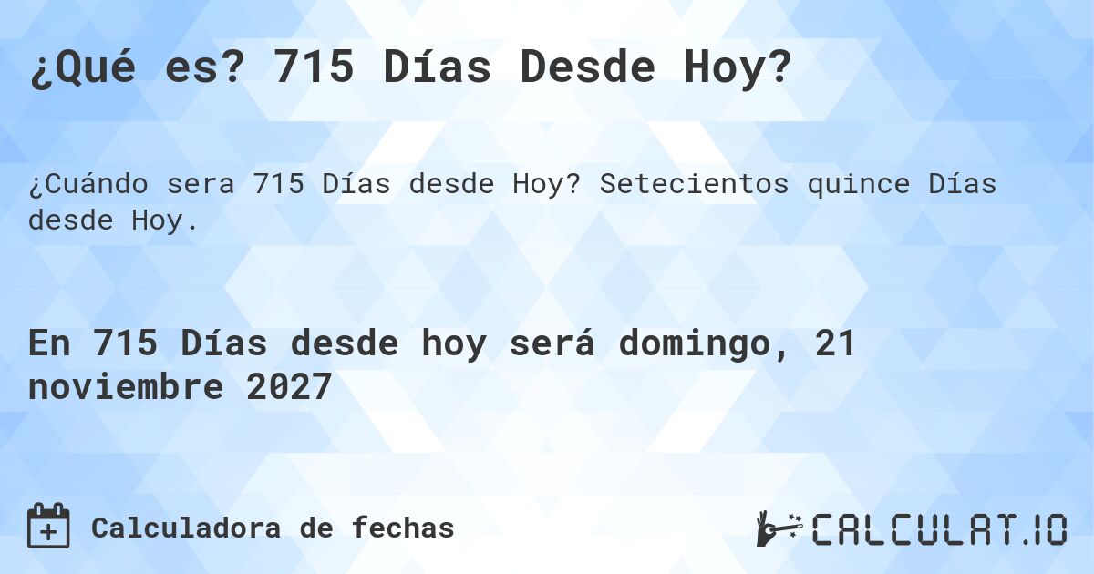 ¿Qué es? 715 Días Desde Hoy?. Setecientos quince Días desde Hoy.