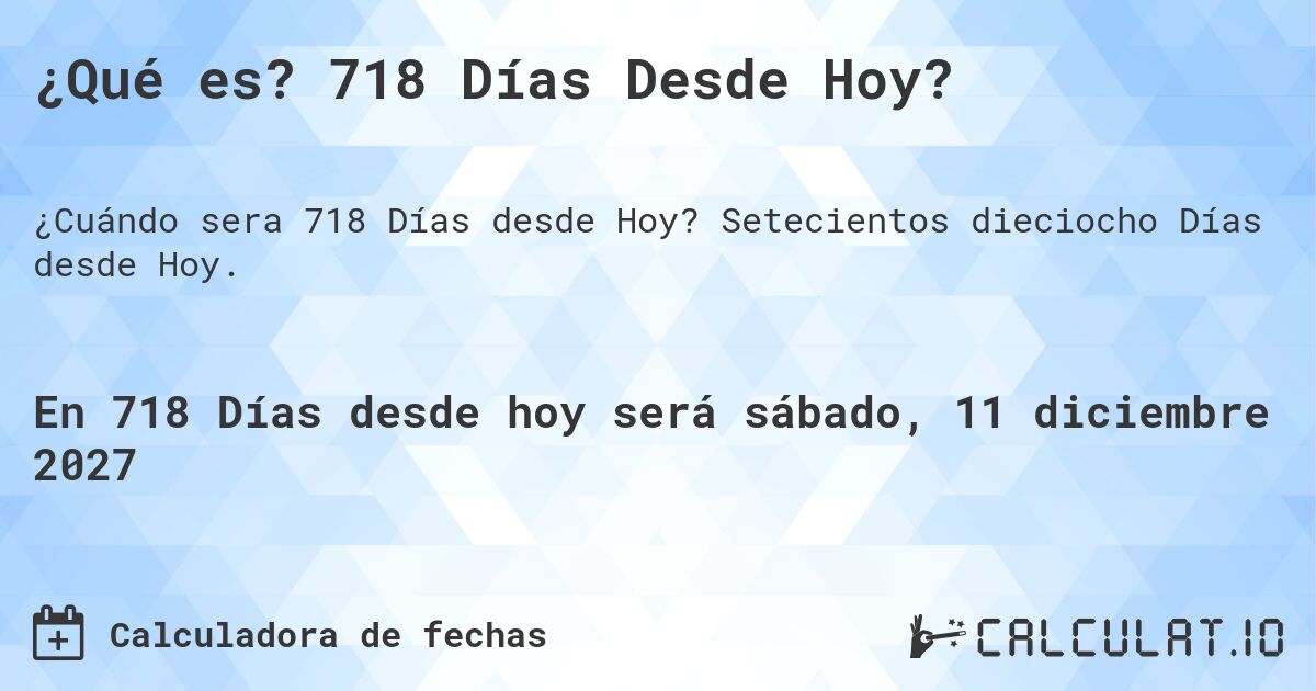 ¿Qué es? 718 Días Desde Hoy?. Setecientos dieciocho Días desde Hoy.