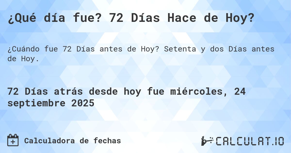 ¿Qué día fue? 72 Días Hace de Hoy?. Setenta y dos Días antes de Hoy.