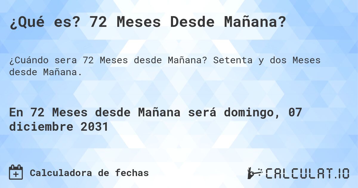 ¿Qué es? 72 Meses Desde Mañana?. Setenta y dos Meses desde Mañana.
