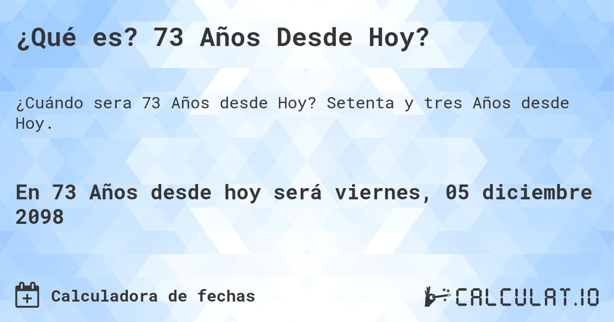 ¿Qué es? 73 Años Desde Hoy?. Setenta y tres Años desde Hoy.