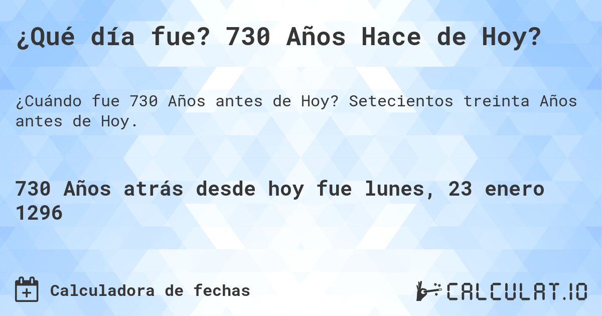 ¿Qué día fue? 730 Años Hace de Hoy?. Setecientos treinta Años antes de Hoy.