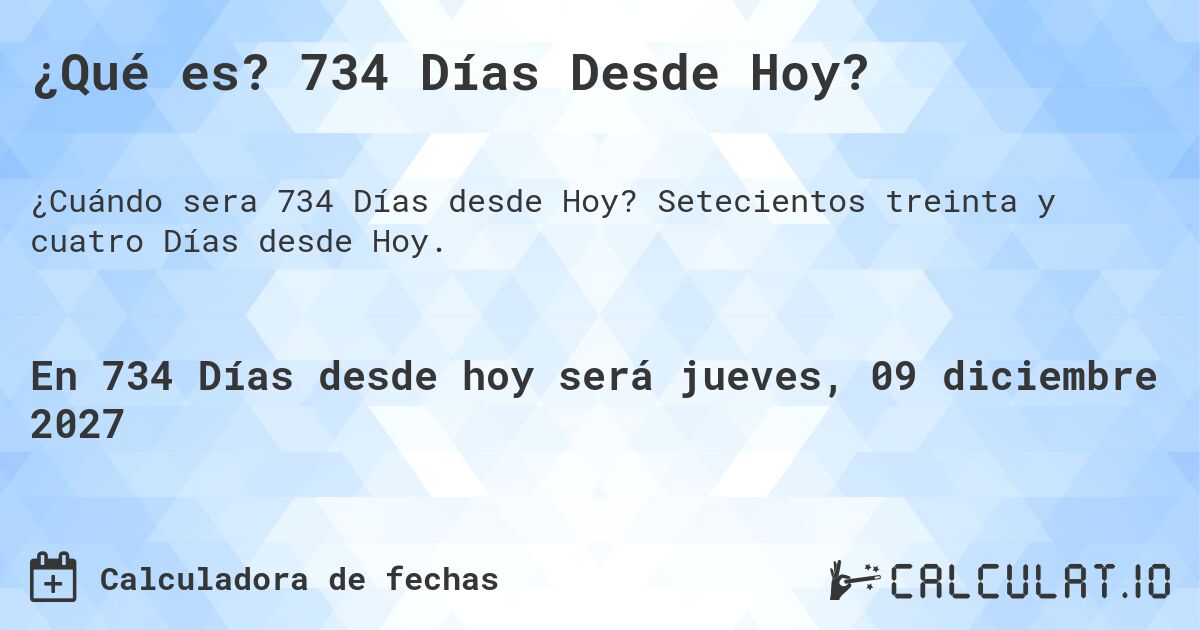 ¿Qué es? 734 Días Desde Hoy?. Setecientos treinta y cuatro Días desde Hoy.