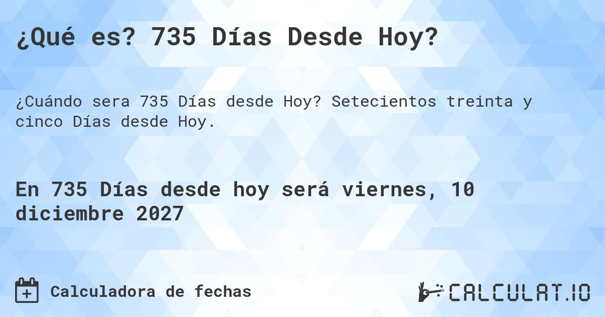 ¿Qué es? 735 Días Desde Hoy?. Setecientos treinta y cinco Días desde Hoy.