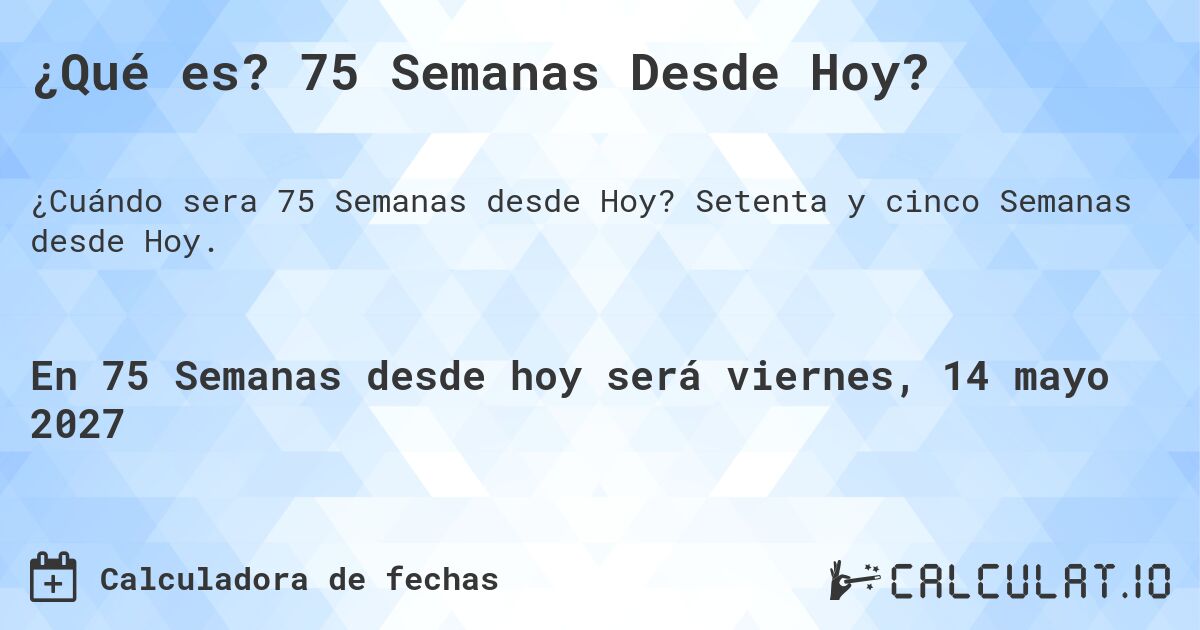 ¿Qué es? 75 Semanas Desde Hoy?. Setenta y cinco Semanas desde Hoy.