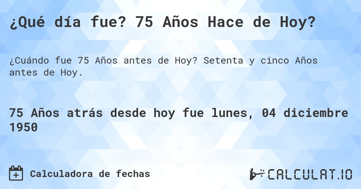 ¿Qué día fue? 75 Años Hace de Hoy?. Setenta y cinco Años antes de Hoy.
