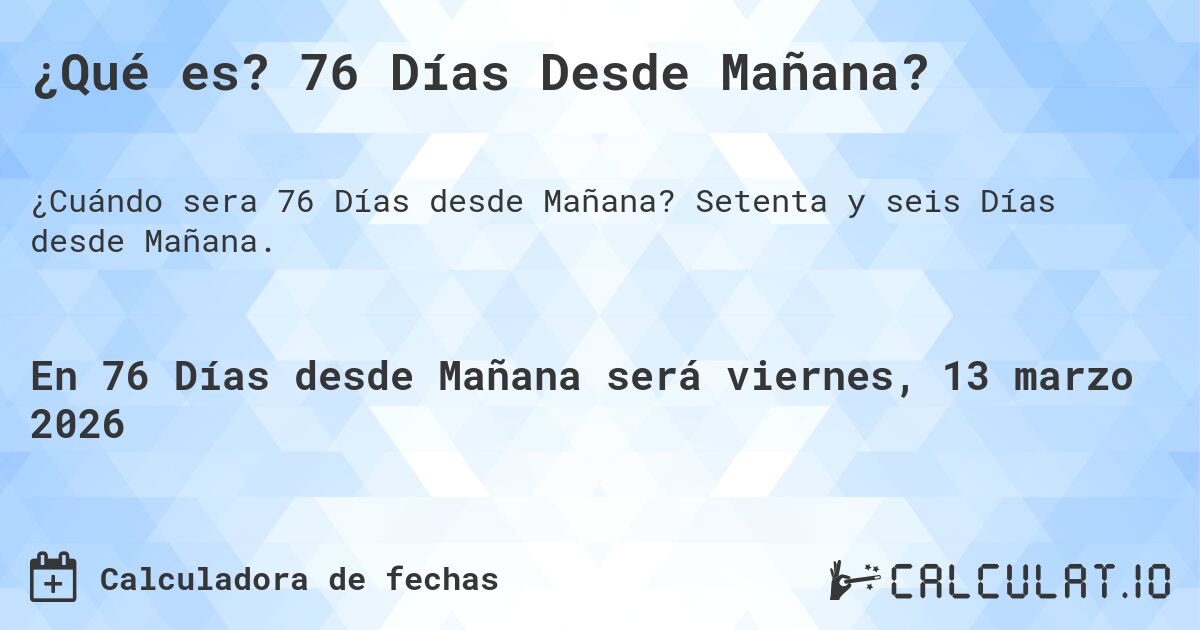 ¿Qué es? 76 Días Desde Mañana?. Setenta y seis Días desde Mañana.