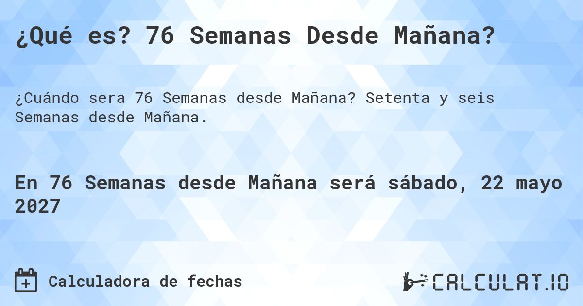 ¿Qué es? 76 Semanas Desde Mañana?. Setenta y seis Semanas desde Mañana.