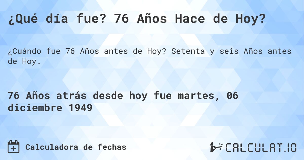 ¿Qué día fue? 76 Años Hace de Hoy?. Setenta y seis Años antes de Hoy.