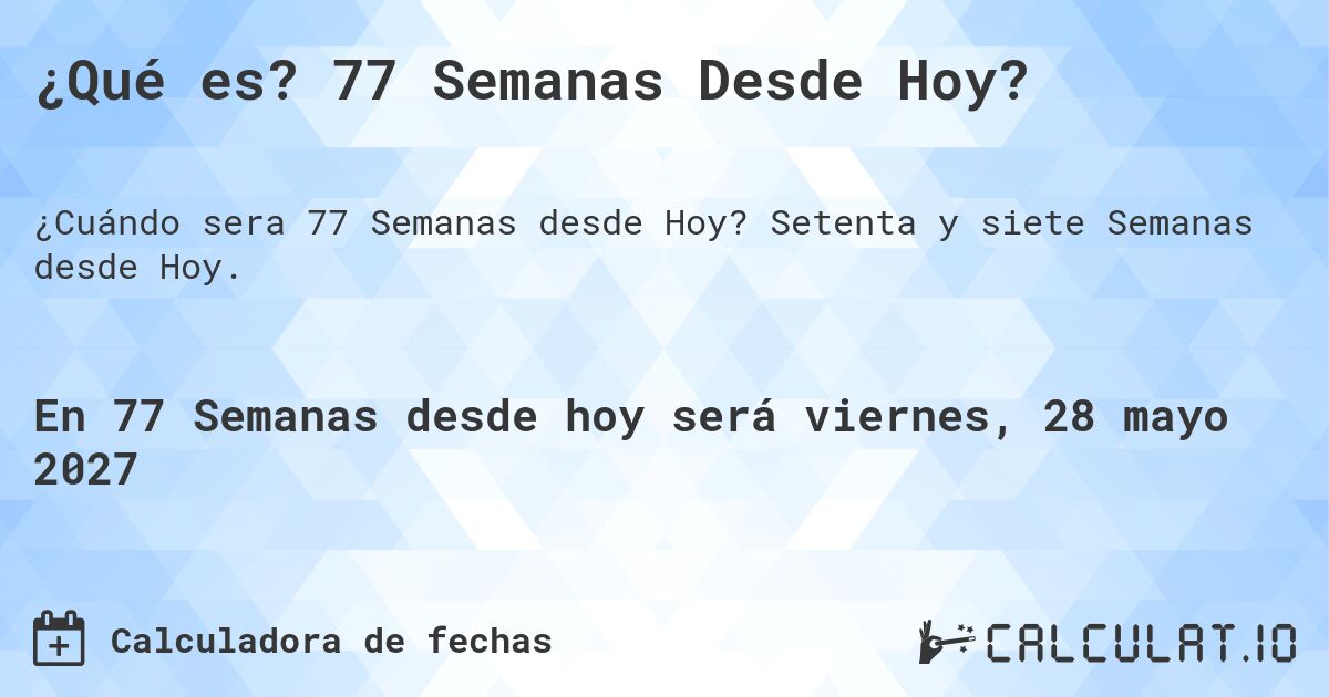 ¿Qué es? 77 Semanas Desde Hoy?. Setenta y siete Semanas desde Hoy.