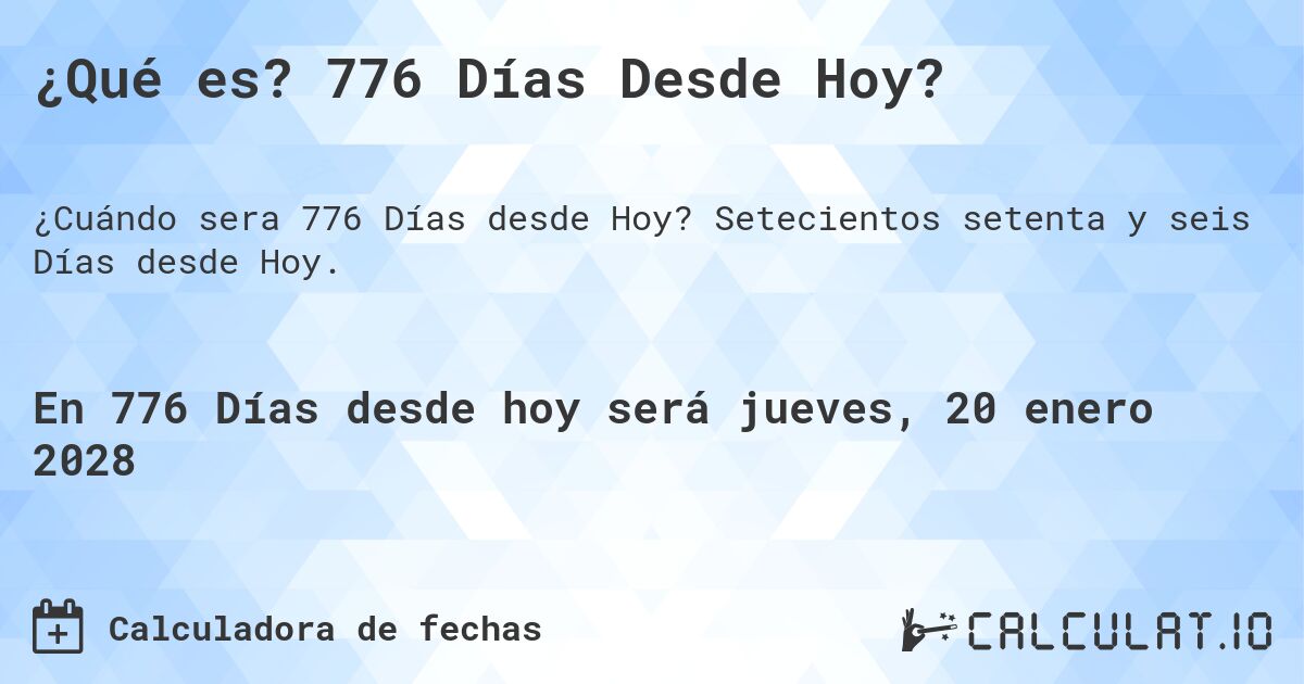 ¿Qué es? 776 Días Desde Hoy?. Setecientos setenta y seis Días desde Hoy.