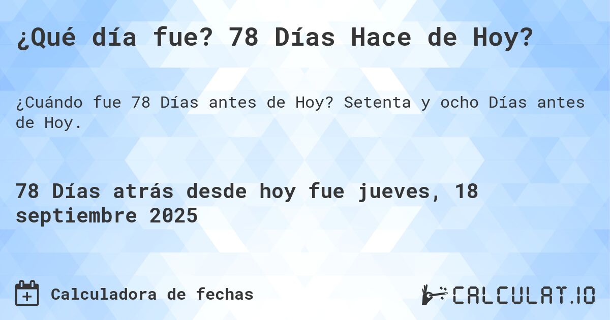 ¿Qué día fue? 78 Días Hace de Hoy?. Setenta y ocho Días antes de Hoy.