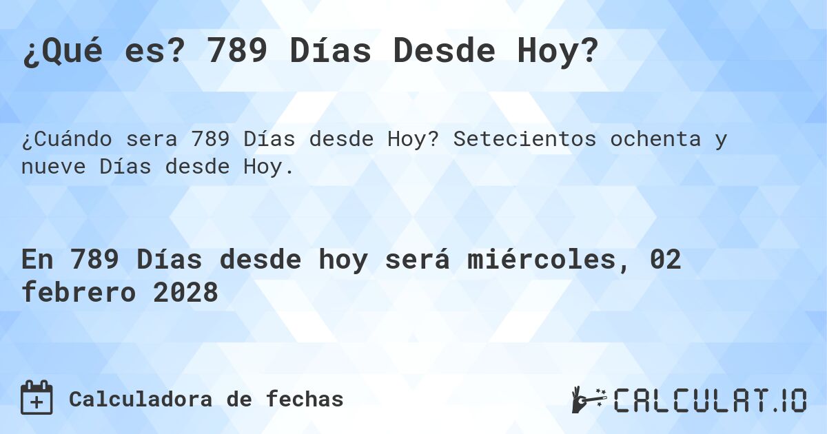 ¿Qué es? 789 Días Desde Hoy?. Setecientos ochenta y nueve Días desde Hoy.