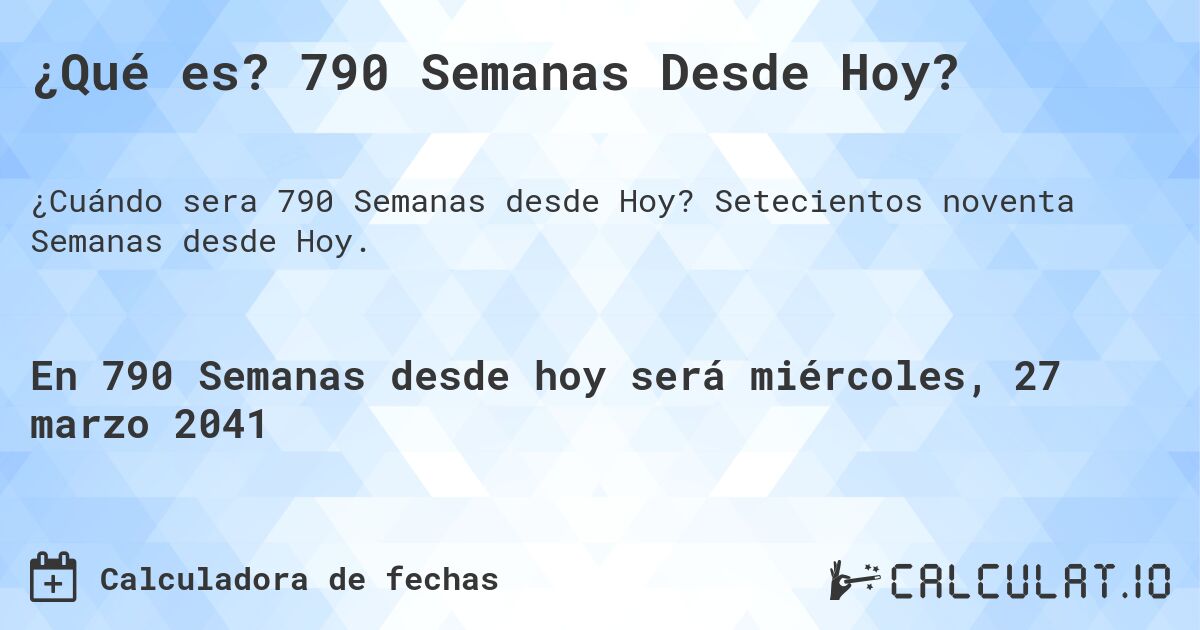 ¿Qué es? 790 Semanas Desde Hoy?. Setecientos noventa Semanas desde Hoy.