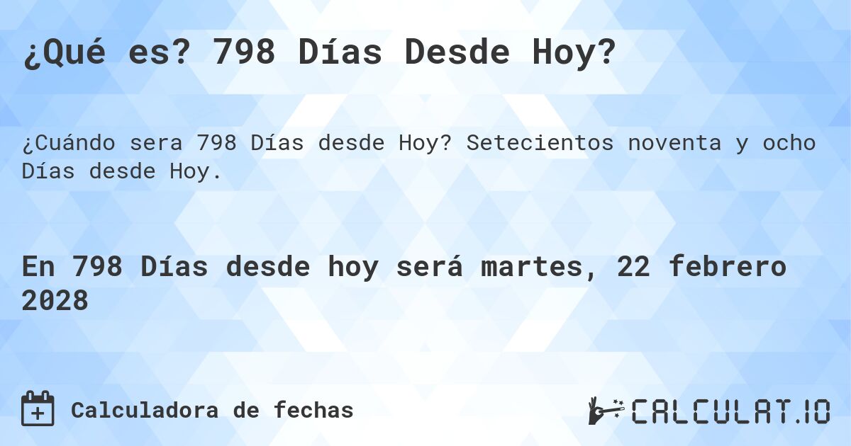 ¿Qué es? 798 Días Desde Hoy?. Setecientos noventa y ocho Días desde Hoy.
