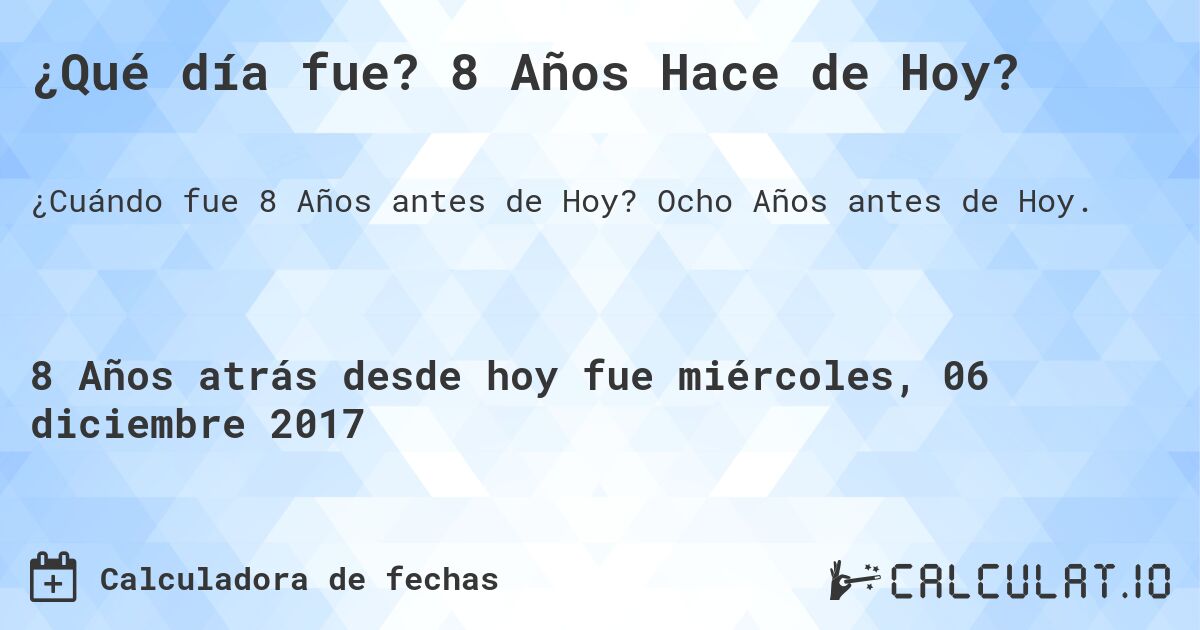 ¿Qué día fue? 8 Años Hace de Hoy?. Ocho Años antes de Hoy.