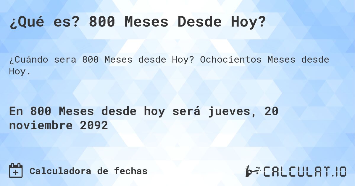 ¿Qué es? 800 Meses Desde Hoy?. Ochocientos Meses desde Hoy.