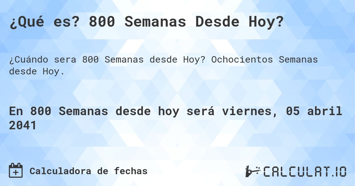 ¿Qué es? 800 Semanas Desde Hoy?. Ochocientos Semanas desde Hoy.