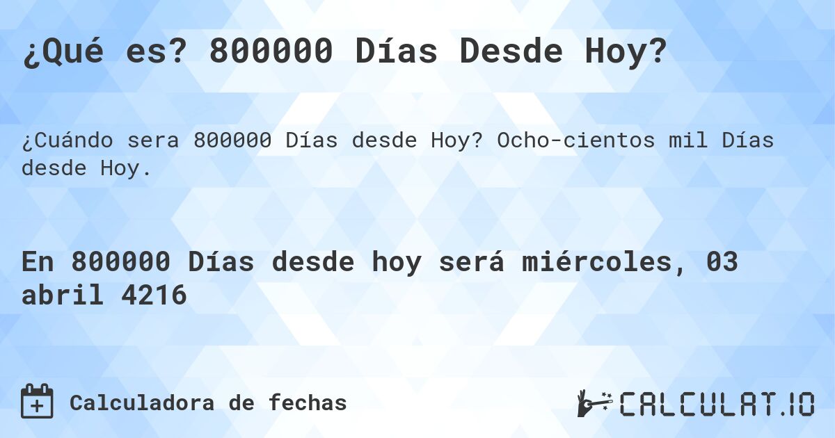 ¿Qué es? 800000 Días Desde Hoy?. Ochocientos mil Días desde Hoy.
