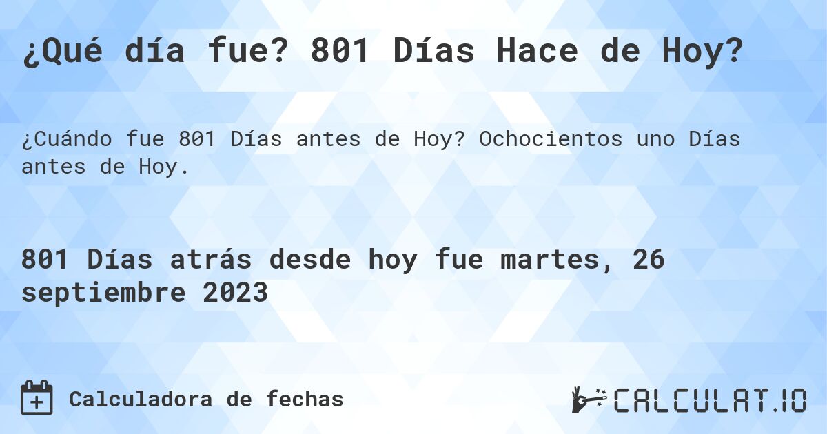 ¿Qué día fue? 801 Días Hace de Hoy?. Ochocientos uno Días antes de Hoy.