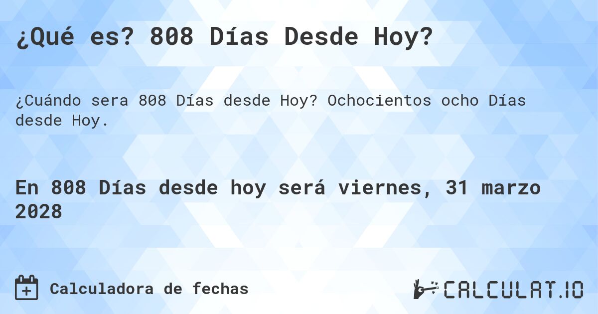¿Qué es? 808 Días Desde Hoy?. Ochocientos ocho Días desde Hoy.