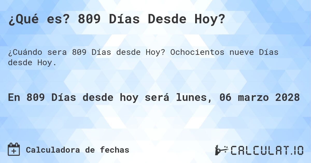 ¿Qué es? 809 Días Desde Hoy?. Ochocientos nueve Días desde Hoy.