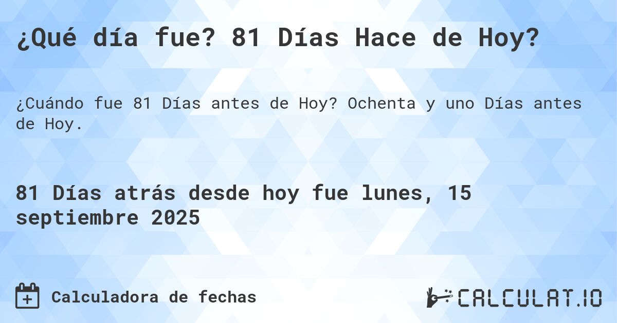 ¿Qué día fue? 81 Días Hace de Hoy?. Ochenta y uno Días antes de Hoy.