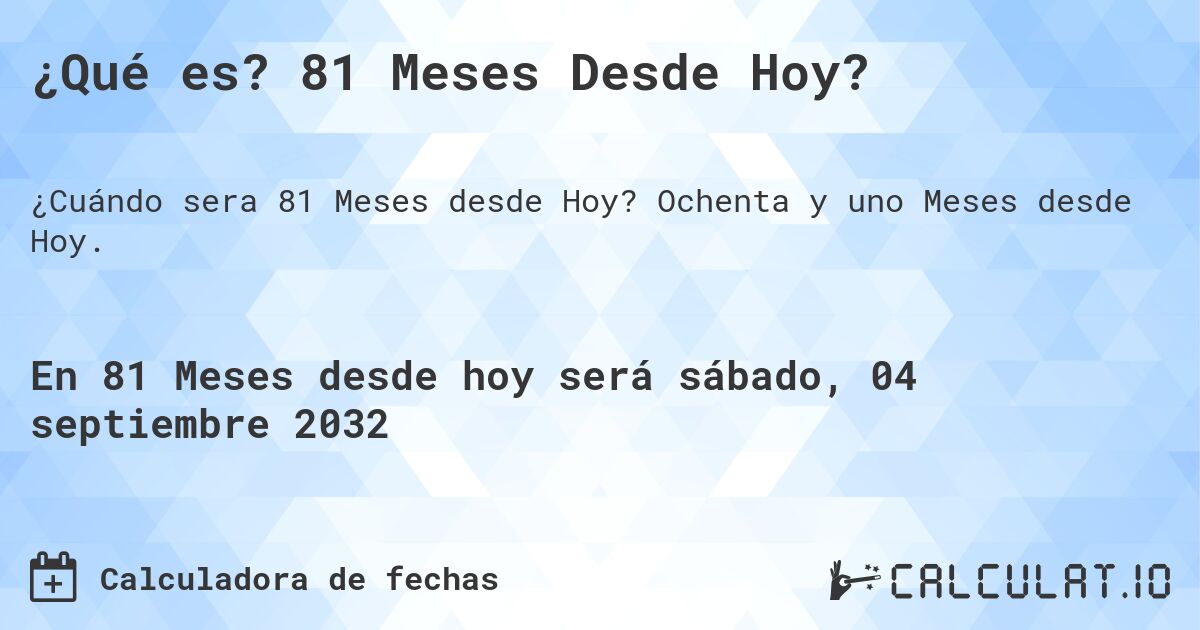 ¿Qué es? 81 Meses Desde Hoy?. Ochenta y uno Meses desde Hoy.