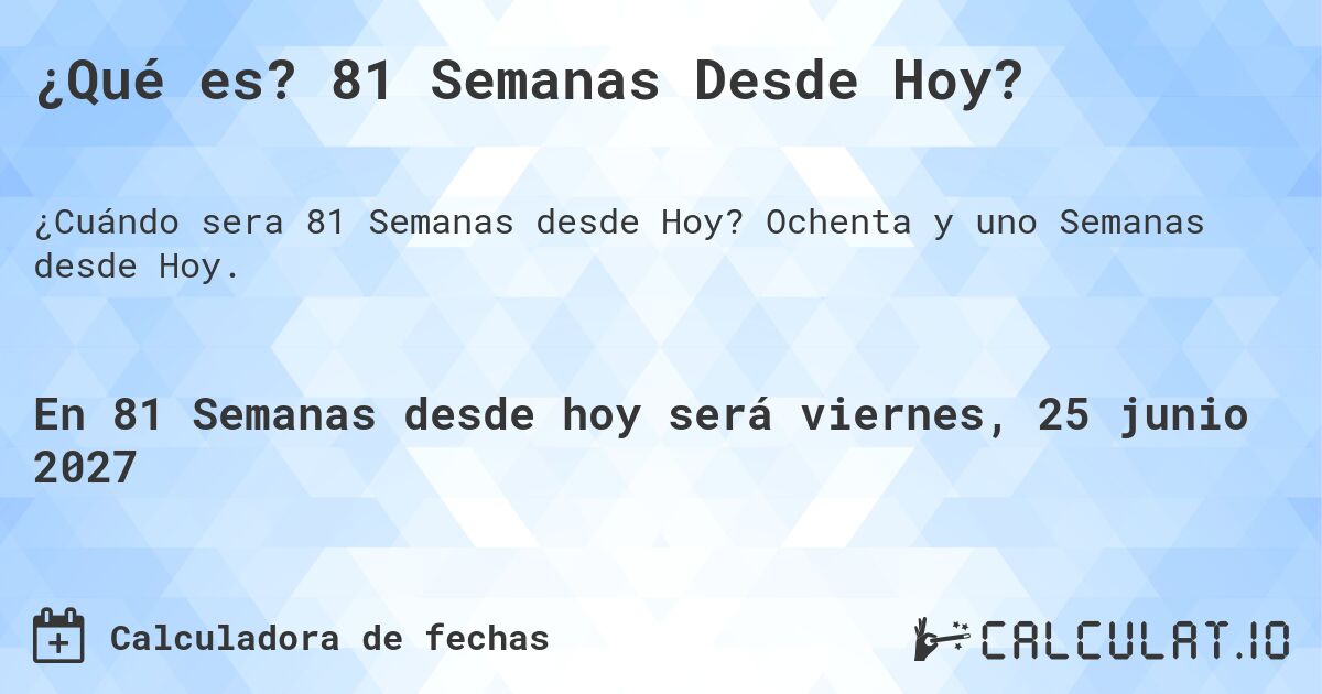 ¿Qué es? 81 Semanas Desde Hoy?. Ochenta y uno Semanas desde Hoy.