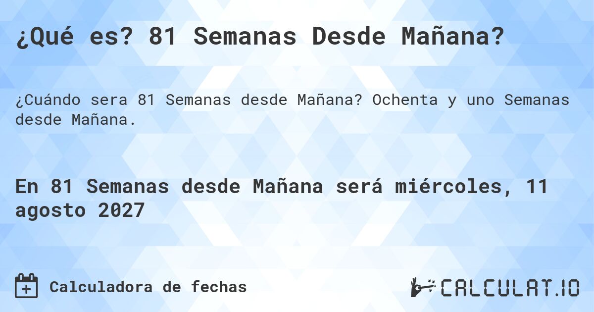 ¿Qué es? 81 Semanas Desde Mañana?. Ochenta y uno Semanas desde Mañana.