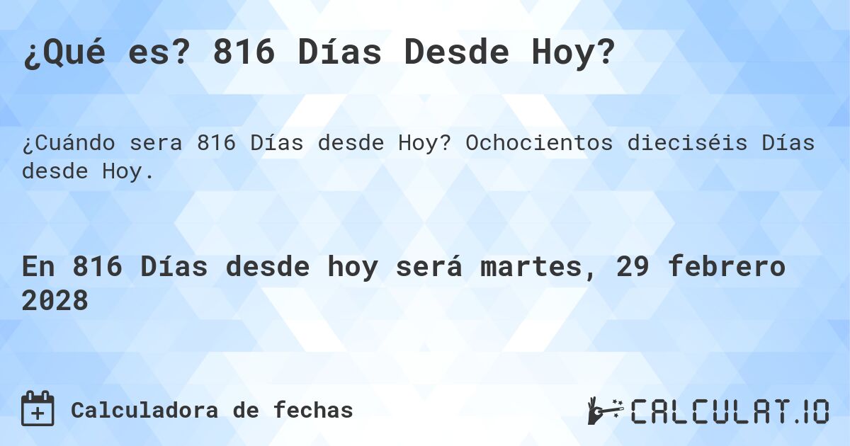 ¿Qué es? 816 Días Desde Hoy?. Ochocientos dieciséis Días desde Hoy.