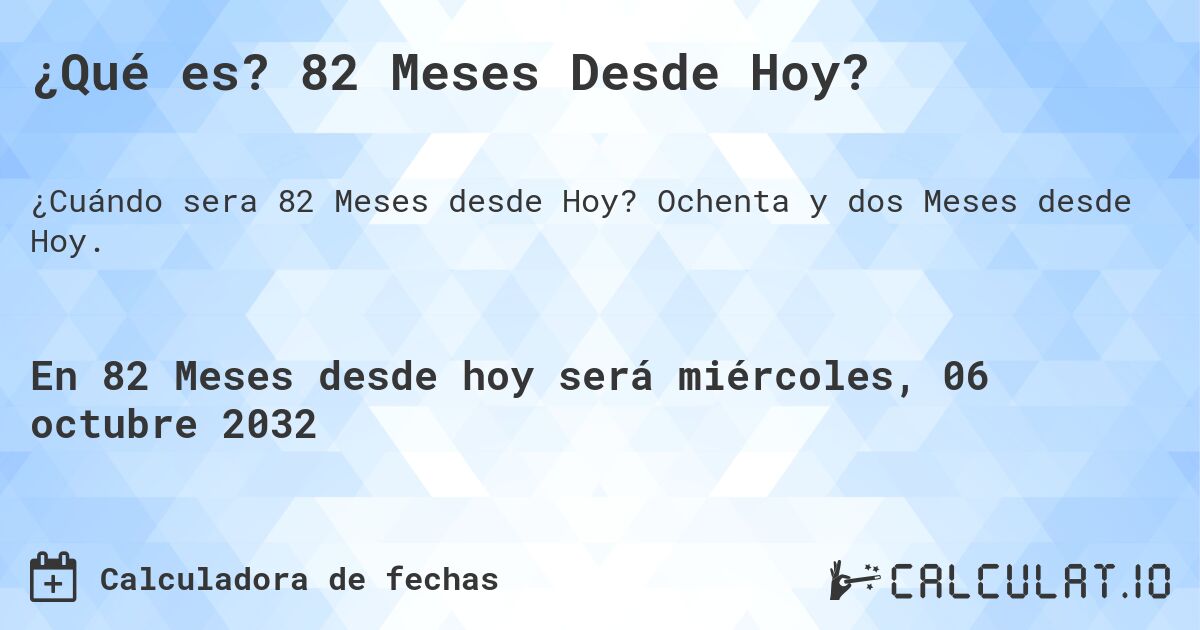 ¿Qué es? 82 Meses Desde Hoy?. Ochenta y dos Meses desde Hoy.