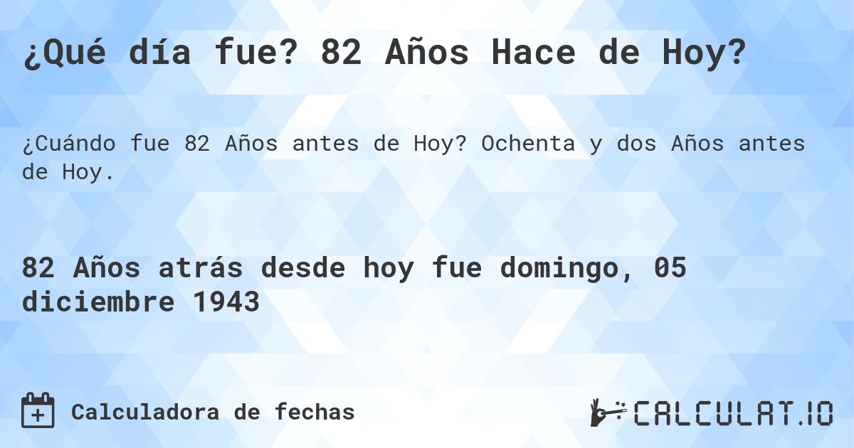 ¿Qué día fue? 82 Años Hace de Hoy?. Ochenta y dos Años antes de Hoy.