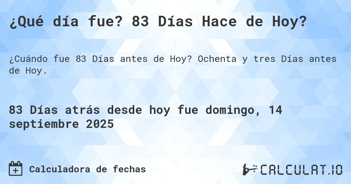 ¿Qué día fue? 83 Días Hace de Hoy?. Ochenta y tres Días antes de Hoy.