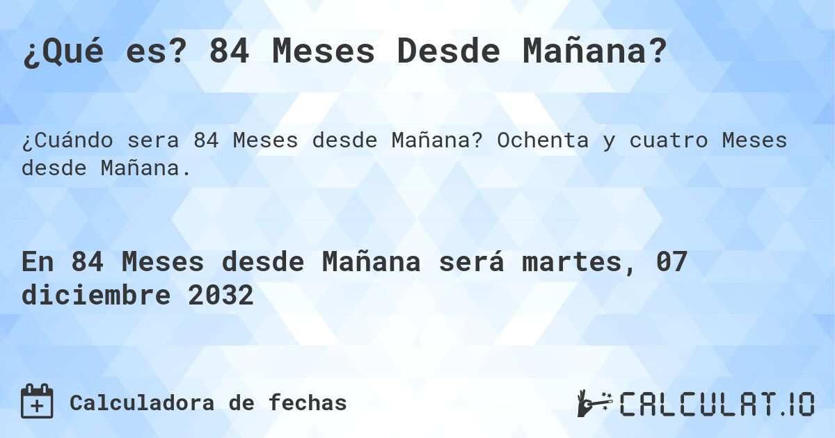 ¿Qué es? 84 Meses Desde Mañana?. Ochenta y cuatro Meses desde Mañana.