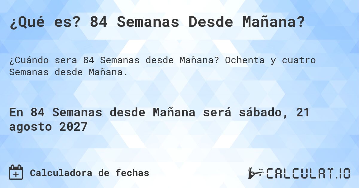 ¿Qué es? 84 Semanas Desde Mañana?. Ochenta y cuatro Semanas desde Mañana.
