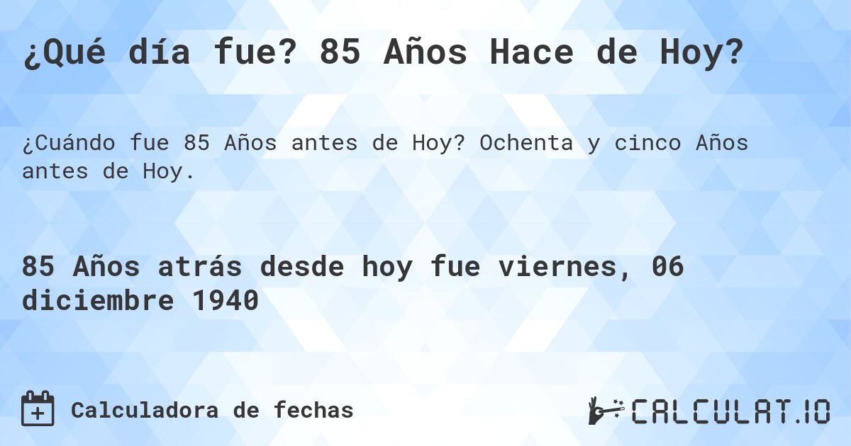 ¿Qué día fue? 85 Años Hace de Hoy?. Ochenta y cinco Años antes de Hoy.