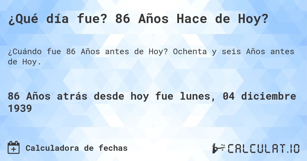 ¿Qué día fue? 86 Años Hace de Hoy?. Ochenta y seis Años antes de Hoy.