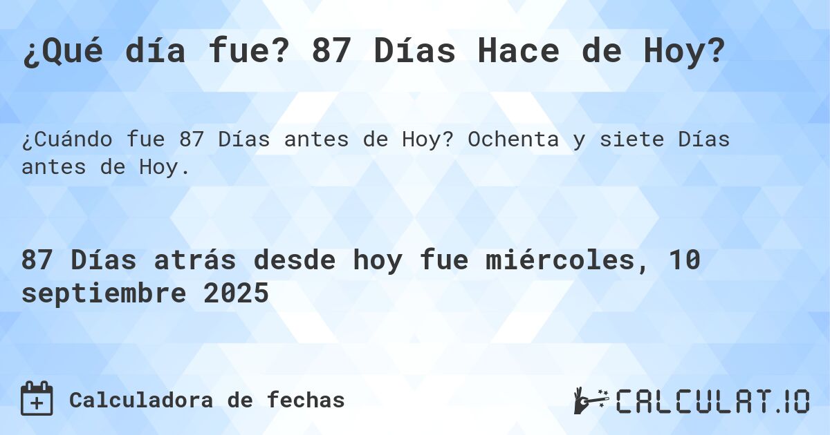 ¿Qué día fue? 87 Días Hace de Hoy?. Ochenta y siete Días antes de Hoy.