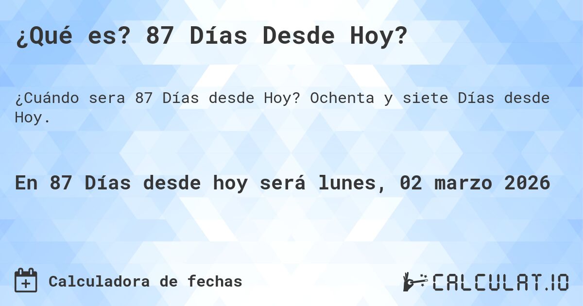 ¿Qué es? 87 Días Desde Hoy?. Ochenta y siete Días desde Hoy.