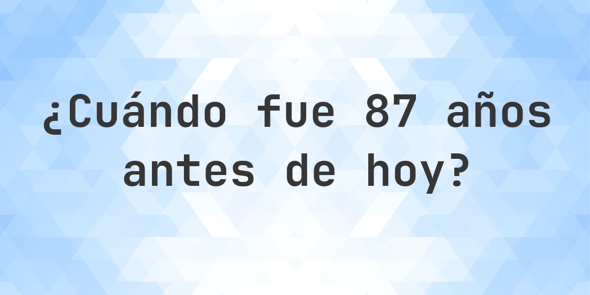 ¿Qué fecha era 87 años atrás? - Calculatio