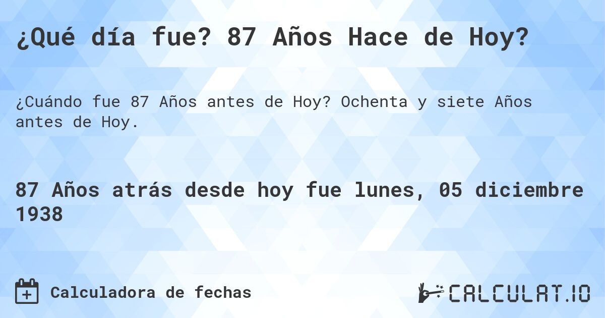 ¿Qué día fue? 87 Años Hace de Hoy?. Ochenta y siete Años antes de Hoy.