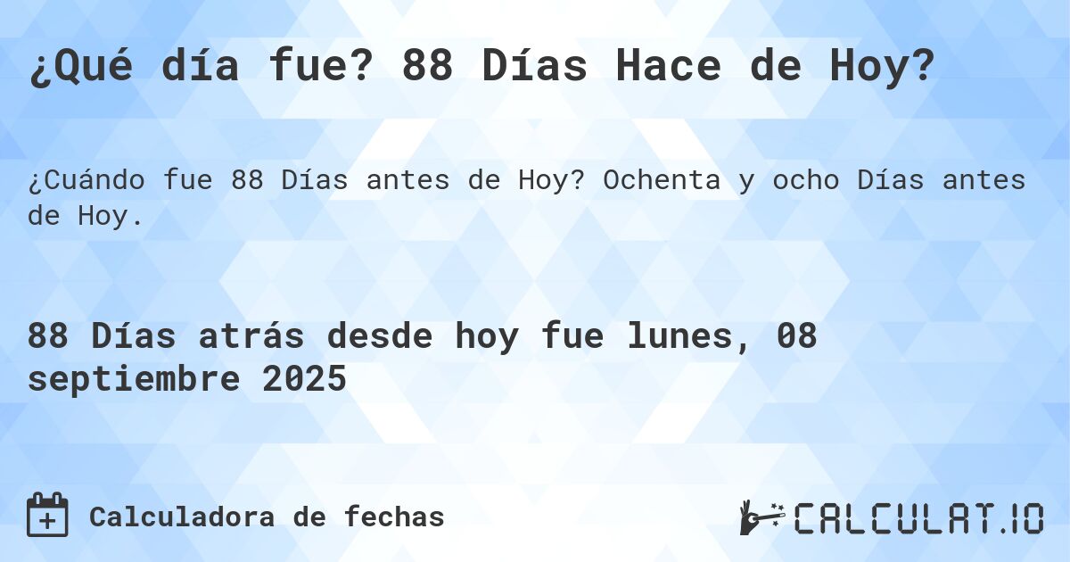 ¿Qué día fue? 88 Días Hace de Hoy?. Ochenta y ocho Días antes de Hoy.