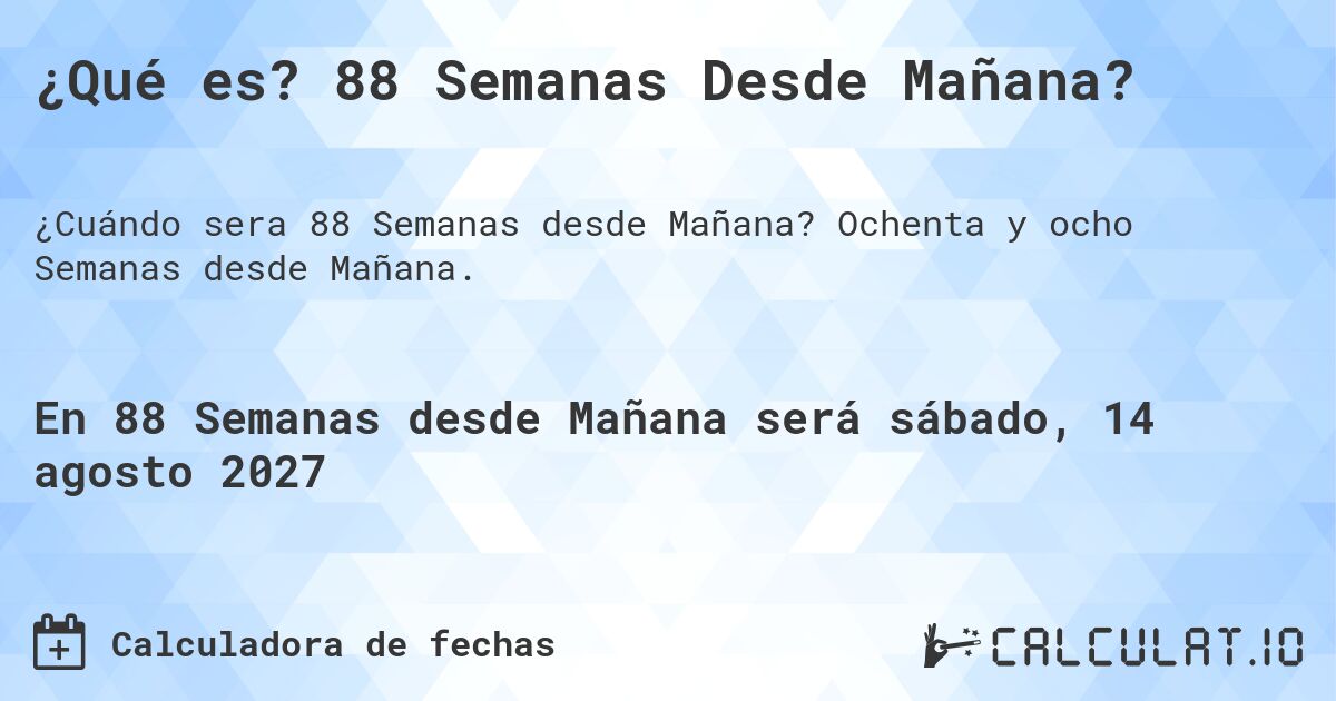 ¿Qué es? 88 Semanas Desde Mañana?. Ochenta y ocho Semanas desde Mañana.