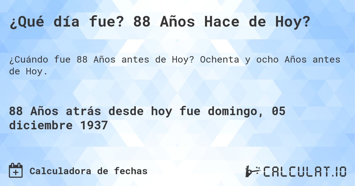 ¿Qué día fue? 88 Años Hace de Hoy?. Ochenta y ocho Años antes de Hoy.