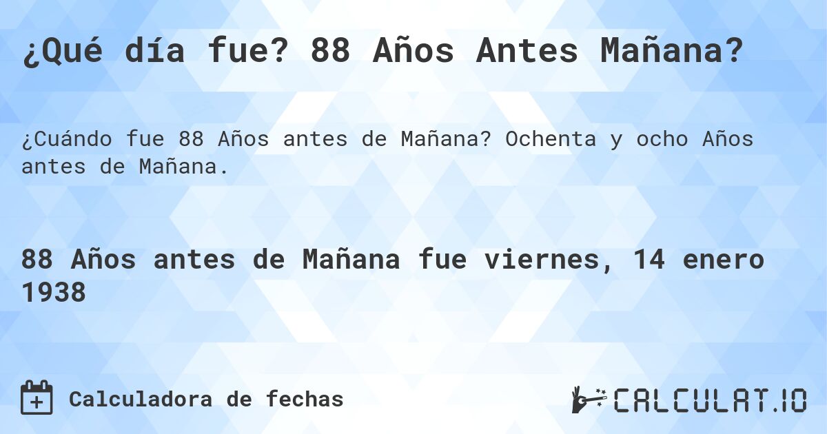 ¿Qué día fue? 88 Años Antes Mañana?. Ochenta y ocho Años antes de Mañana.