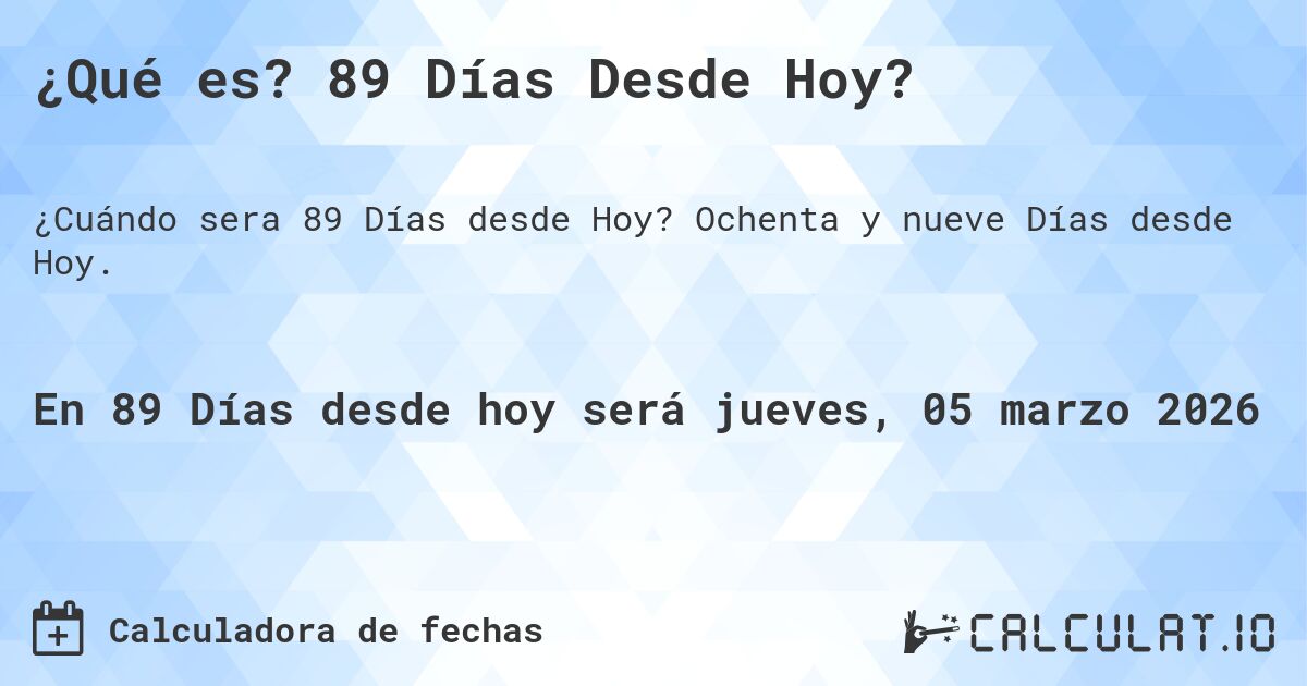 ¿Qué es? 89 Días Desde Hoy?. Ochenta y nueve Días desde Hoy.