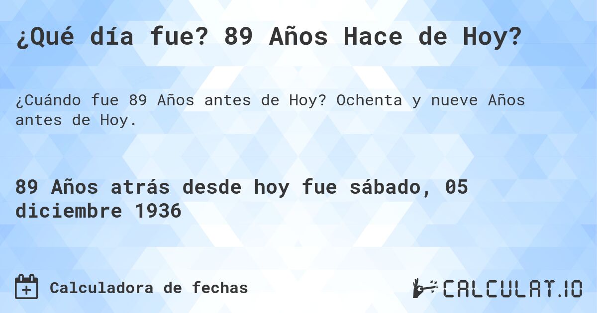 ¿Qué día fue? 89 Años Hace de Hoy?. Ochenta y nueve Años antes de Hoy.
