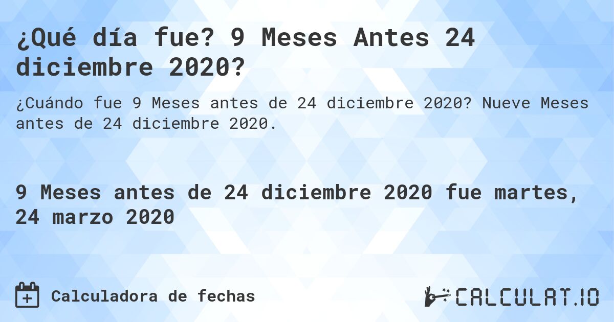 ¿Qué día fue? 9 Meses Antes 24 diciembre 2020?. Nueve Meses antes de 24 diciembre 2020.